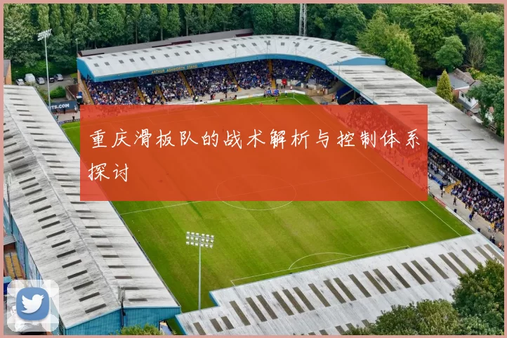 重庆滑板队的战术解析与控制体系探讨