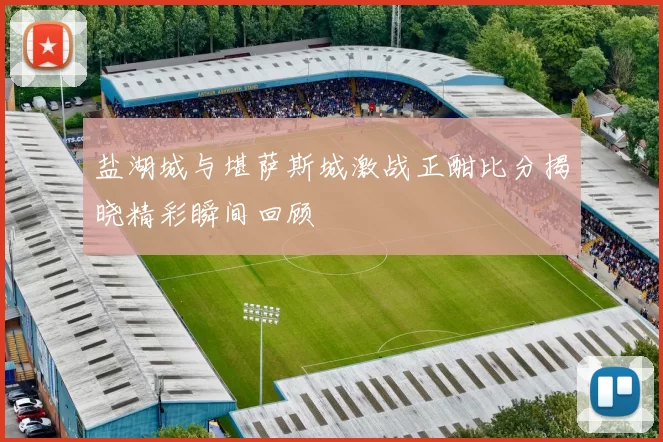 盐湖城与堪萨斯城激战正酣比分揭晓精彩瞬间回顾
