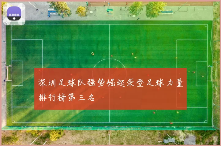 深圳足球队强势崛起荣登足球力量排行榜第三名