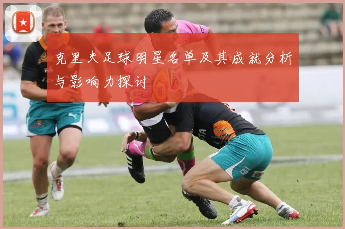 克里夫足球明星名单及其成就分析与影响力探讨