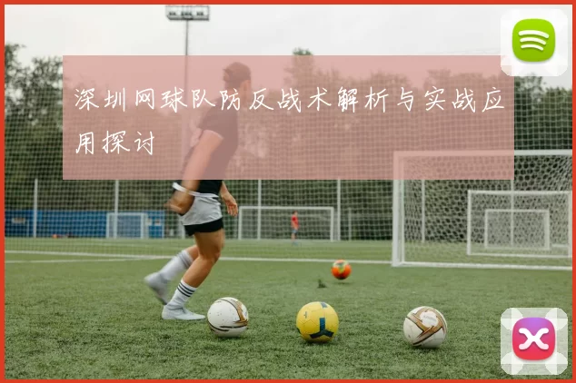 深圳网球队防反战术解析与实战应用探讨