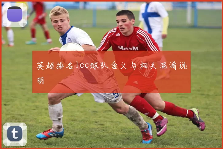 英超排名lec球队含义与相关混淆说明