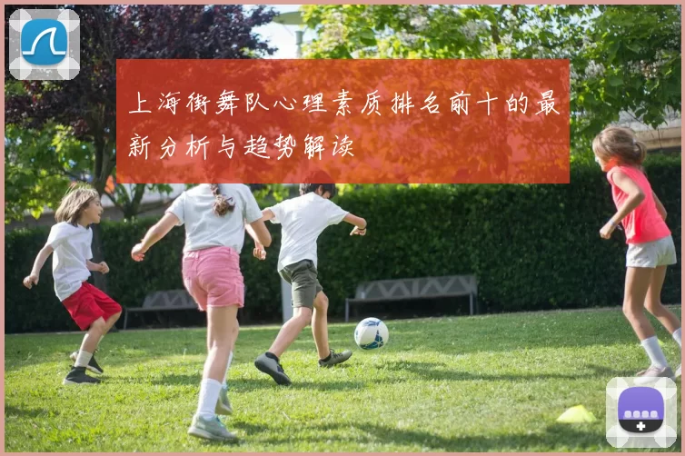 上海街舞队心理素质排名前十的最新分析与趋势解读