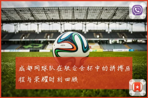 成都网球队在联合会杯中的拼搏历程与荣耀时刻回顾