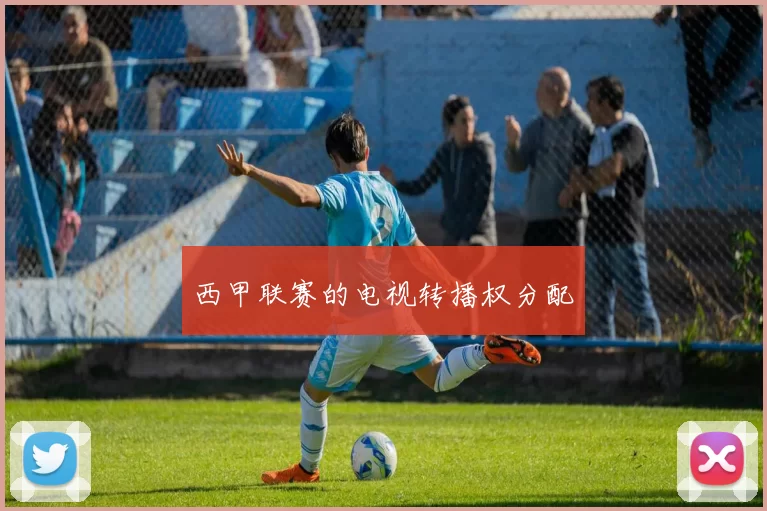 西甲联赛的电视转播权分配