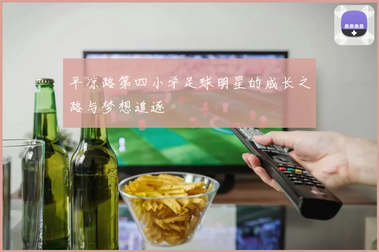 平凉路第四小学足球明星的成长之路与梦想追逐