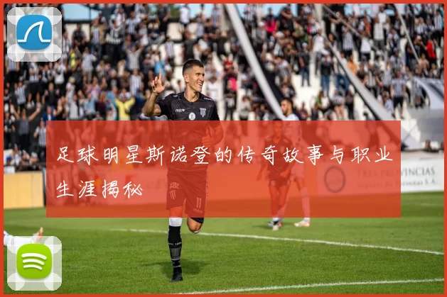 足球明星斯诺登的传奇故事与职业生涯揭秘