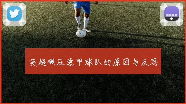 英超碾压意甲球队的原因与反思