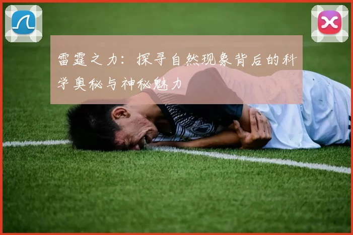 雷霆之力：探寻自然现象背后的科学奥秘与神秘魅力